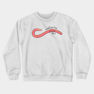 if I was a worm Crewneck Sweatshirt